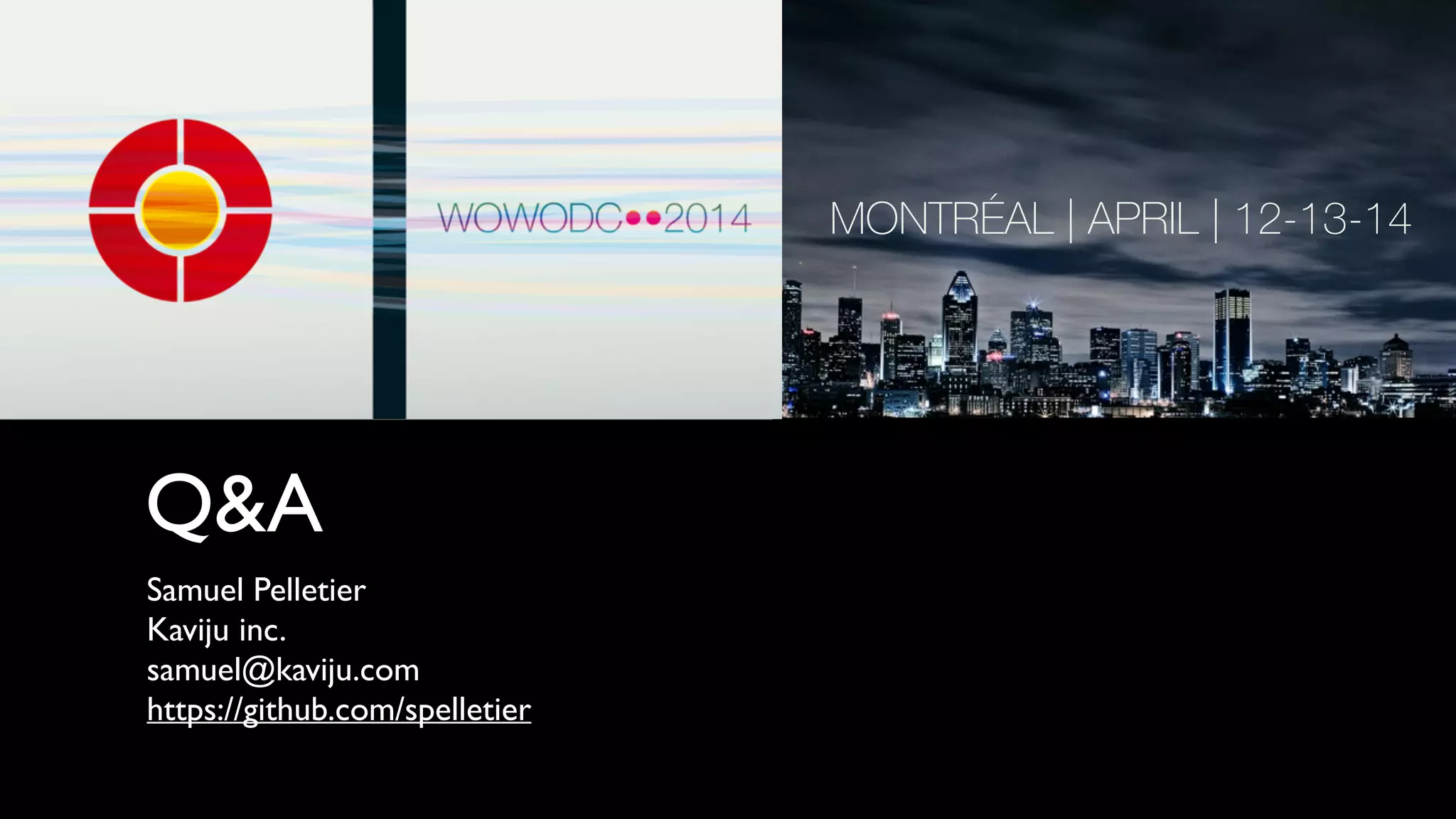 Q&A
Samuel Pelletier	

Kaviju inc.	

samuel@kaviju.com	

https://github.com/spelletier
 