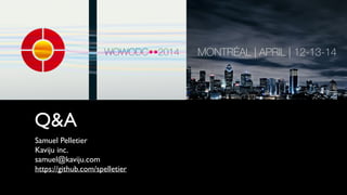 Q&A
Samuel Pelletier	

Kaviju inc.	

samuel@kaviju.com	

https://github.com/spelletier
 