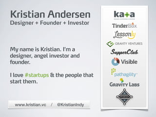 Kristian Andersen
Designer + Founder + Investor



My name is Kristian. I’m a
designer, angel investor and
founder.

I love #startups & the people that
start them.
                                        Gravity Labs


  www.kristian.vc   /   @KristianIndy
 