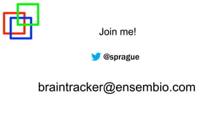 braintracker@ensembio.com
Join me!
@sprague
 