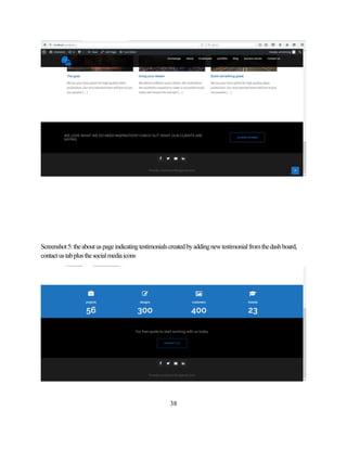 38
Screenshot5:theaboutuspageindicatingtestimonialscreatedbyaddingnewtestimonialfromthedashboard,
contactustabplusthesocialmediaicons
 
