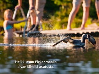 Heikki asuu Pirkanmaalla
aivan lähellä asutusta.