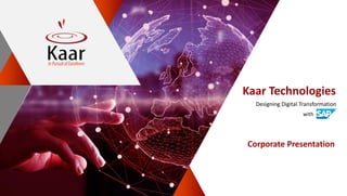 Corporate Presentation
Kaar Technologies
Designing Digital Transformation
with
 