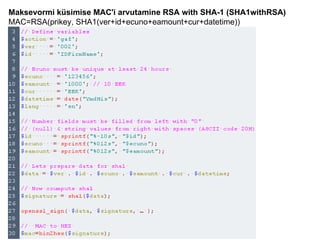 Maksevormi küsimise MAC'i arvutamine   RSA with SHA-1 (SHA1withRSA) MAC=RSA(prikey, SHA1(ver+id+ecuno+eamount+cur+datetime))  