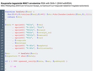 Kaupmehe tagasiside MAC'i arvutamine   RSA with SHA-1 (SHA1withRSA) MAC=RSA(prikey,SHA1(ver+id+ecuno+receipt_no+eamount+cur+respcode+datetime+msgdata+actiontext))   