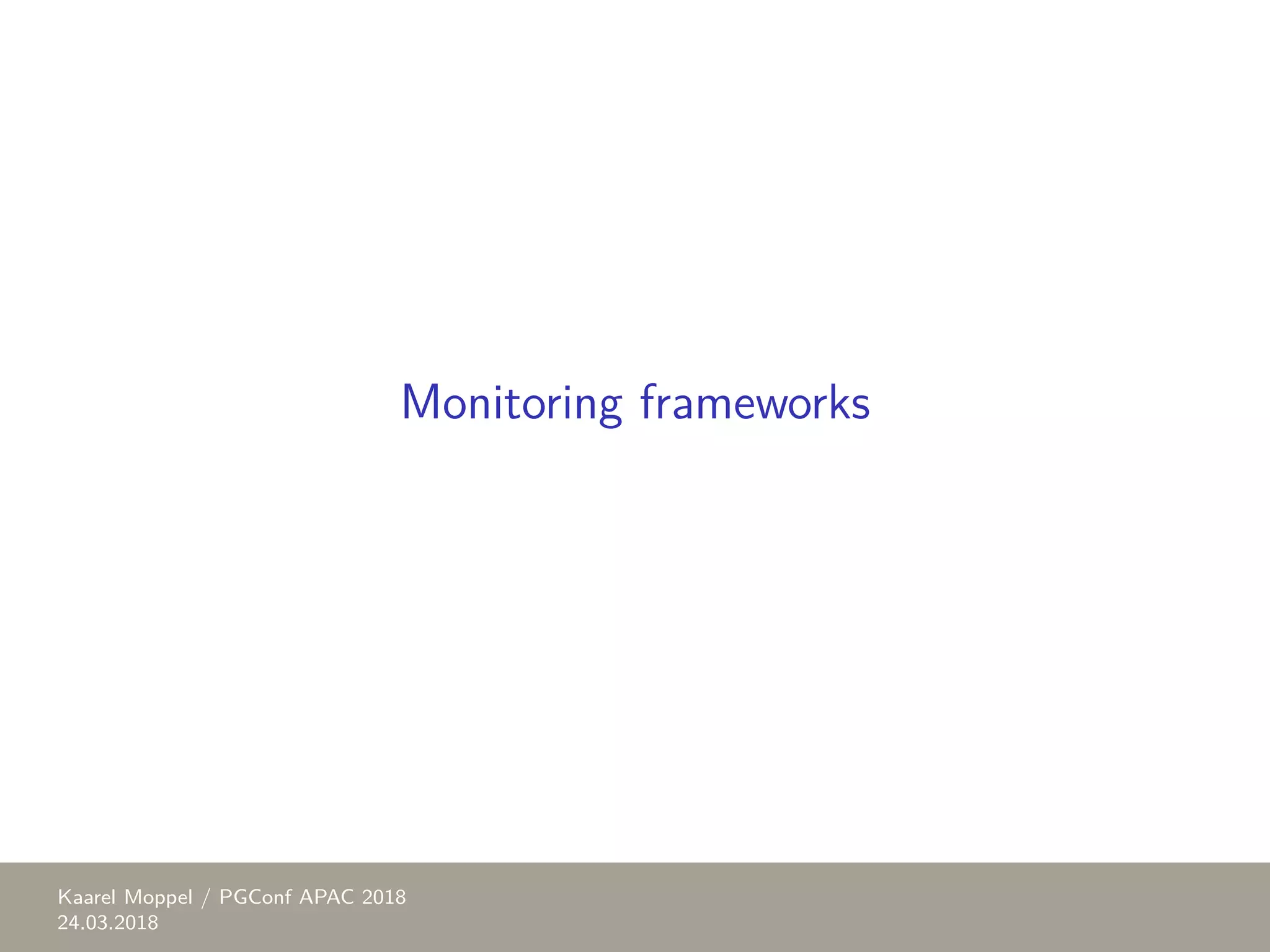 Monitoring frameworks Kaarel Moppel / PGConf APAC 2018 24.03.2018 