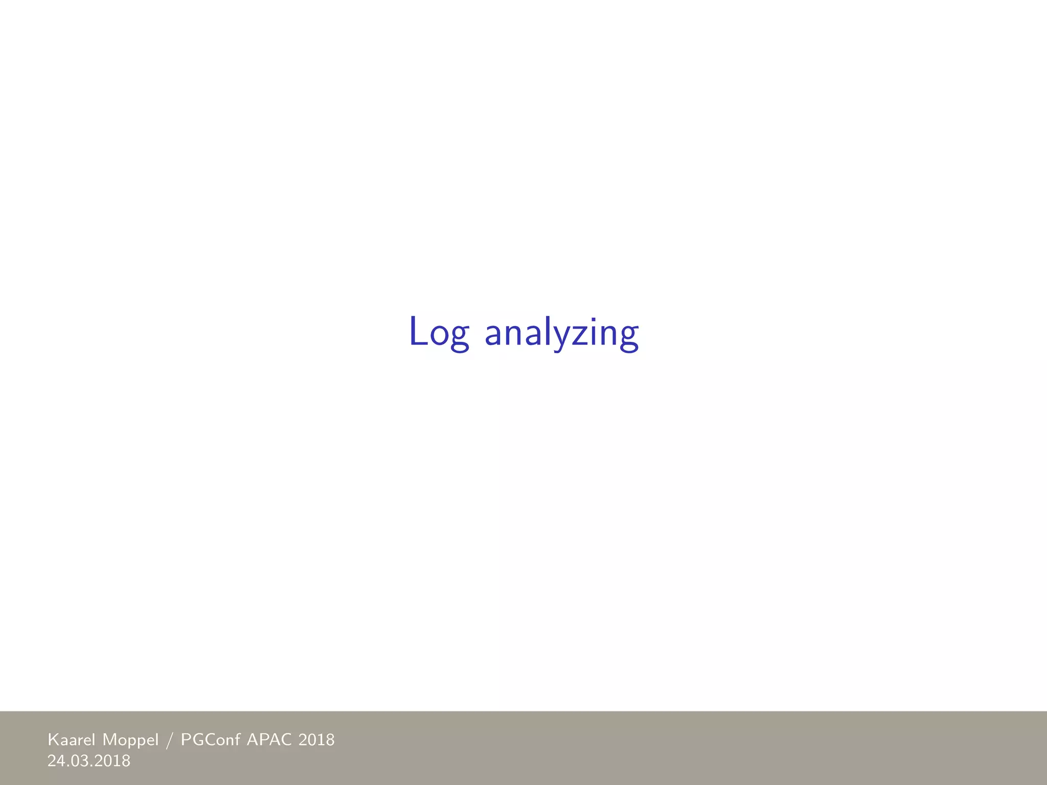 Log analyzing Kaarel Moppel / PGConf APAC 2018 24.03.2018 