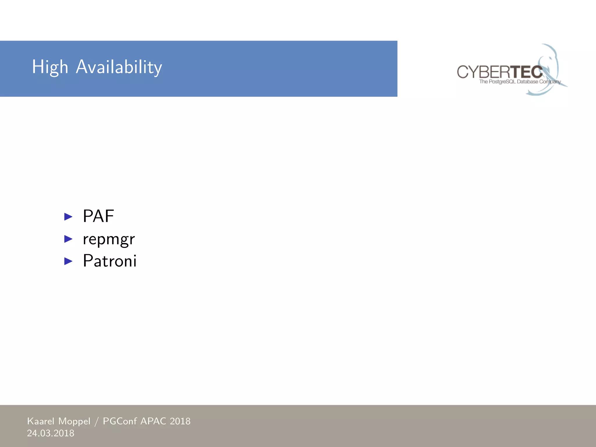 High Availability ▶ PAF ▶ repmgr ▶ Patroni Kaarel Moppel / PGConf APAC 2018 24.03.2018 