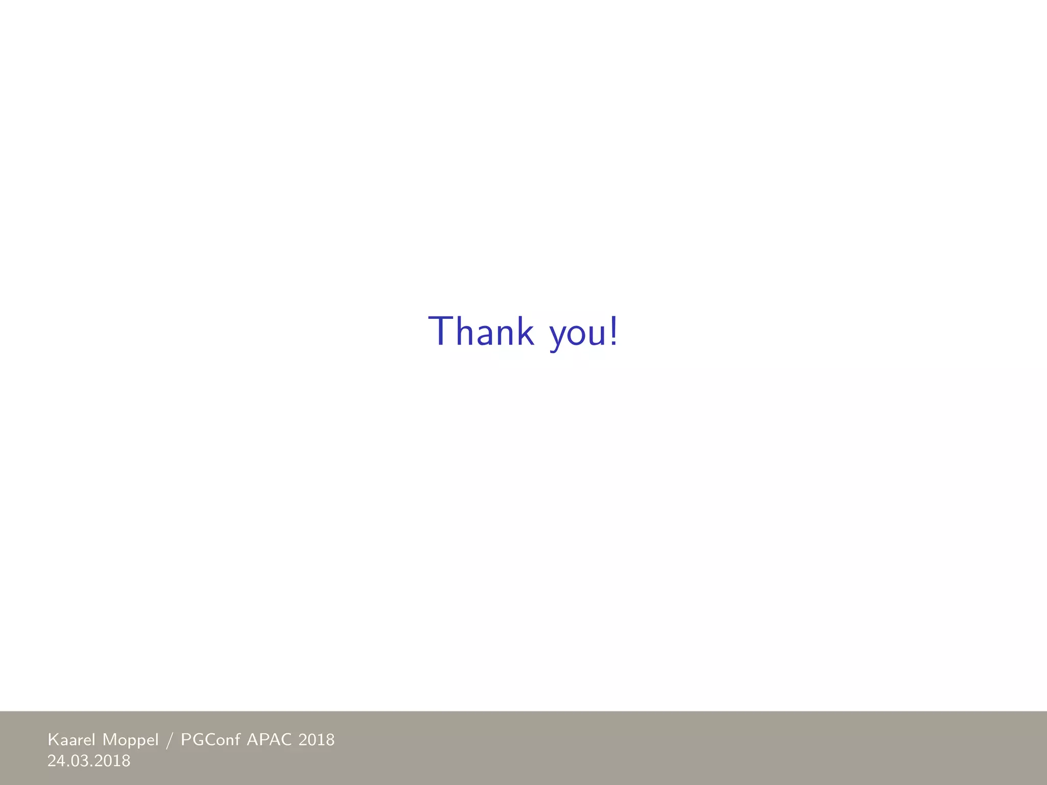 Thank you! Kaarel Moppel / PGConf APAC 2018 24.03.2018 