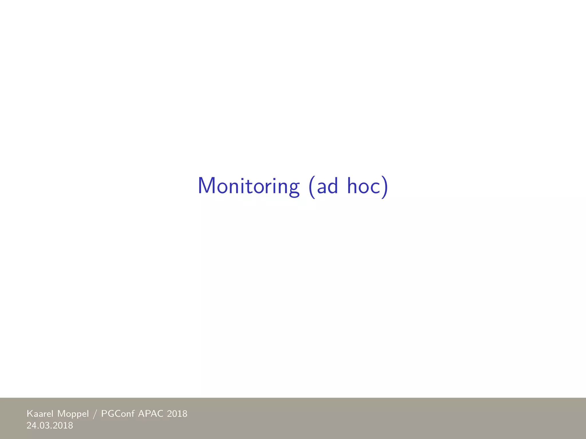 Monitoring (ad hoc) Kaarel Moppel / PGConf APAC 2018 24.03.2018 