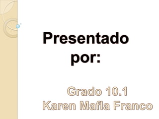 Presentado por: Grado 10.1 Karen Mafla Franco 