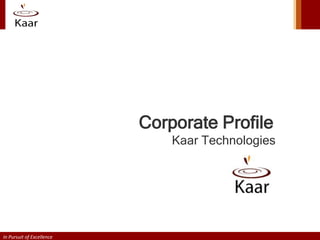 Corporate Profile
                               Kaar Technologies




In Pursuit of Excellence
 