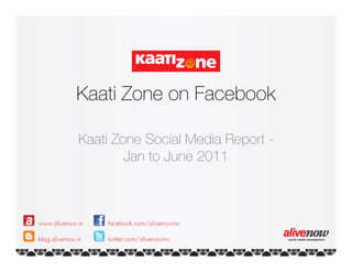 Kaati Zone on Facebook

Kaati Zone Social Media Report -
        Jan to June 2011
 