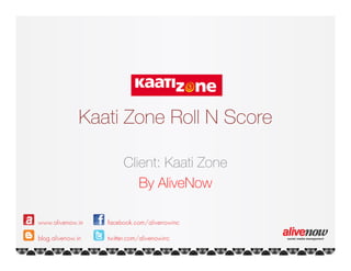 Kaati Zone Roll N Score

     Client: Kaati Zone
        By AliveNow
 