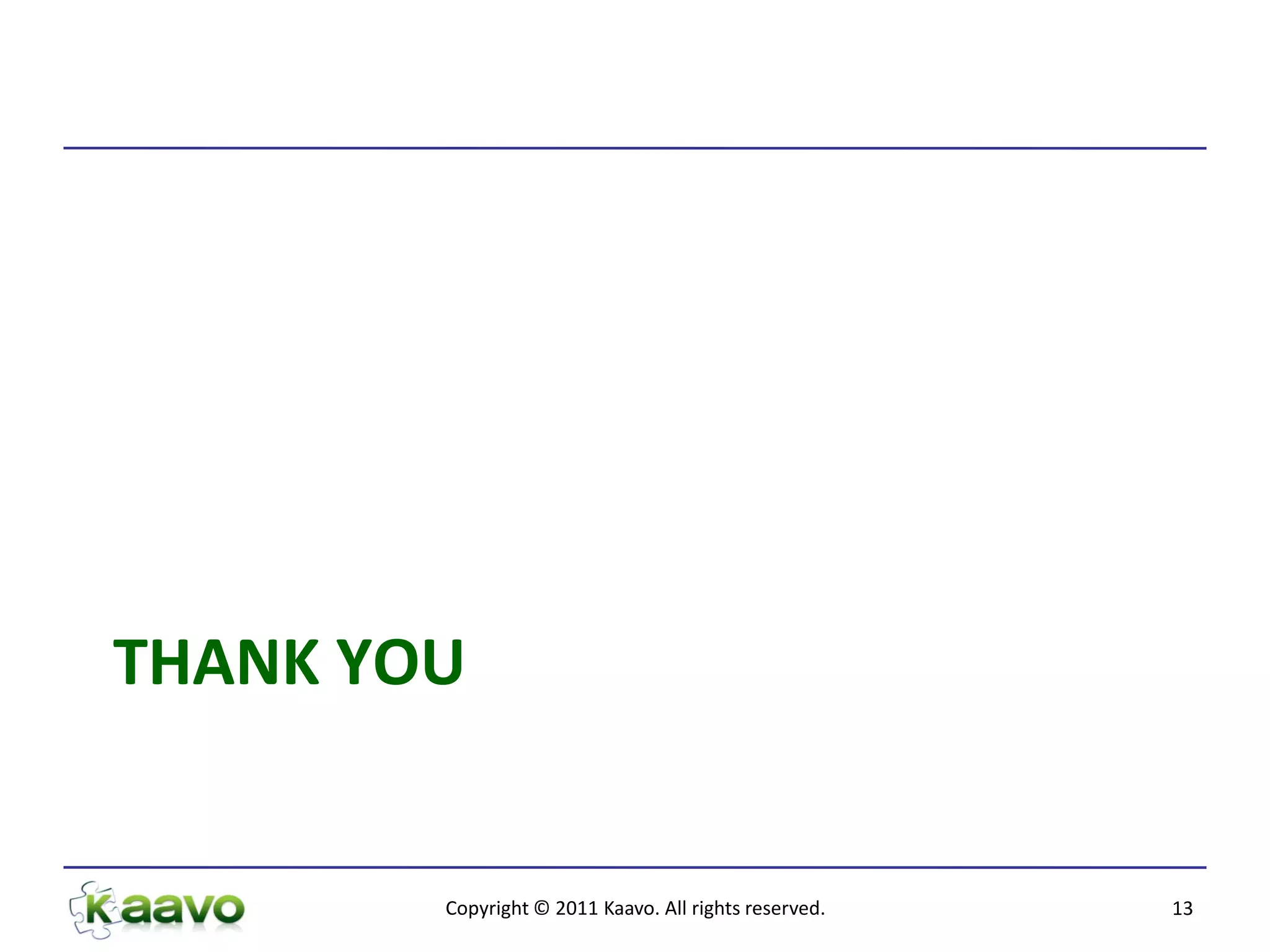 THANK YOU


        Copyright © 2011 Kaavo. All rights reserved.   13
 