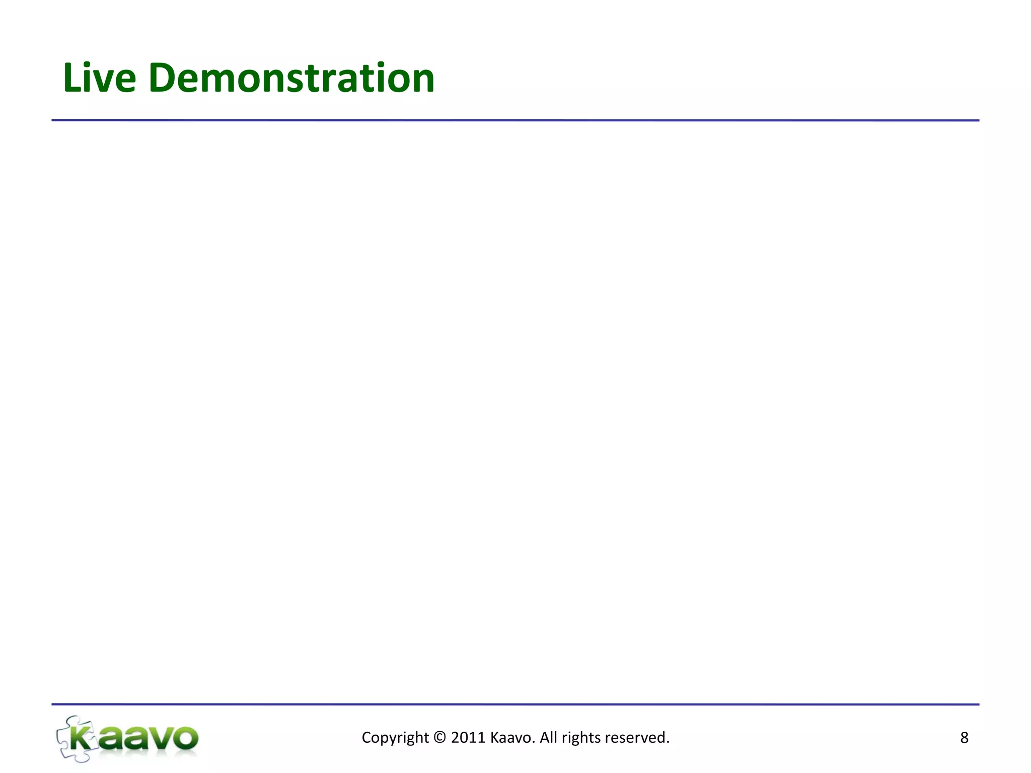 Live Demonstration




              Copyright © 2011 Kaavo. All rights reserved.   8
 