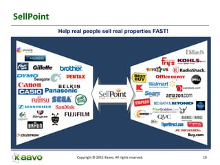 SellPoint
            Help real people sell real properties FAST!




                   Copyright © 2011 Kaavo. All rights reserved.   19
 