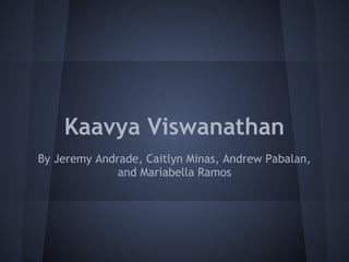Kaavya Viswanathan
By Jeremy Andrade, Caitlyn Minas, Andrew Pabalan,
              and Mariabella Ramos
 
