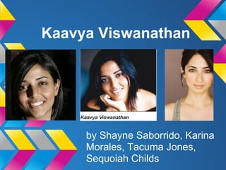 Kaavya Viswanathan




     by Shayne Saborrido, Karina
     Morales, Tacuma Jones,
     Sequoiah Childs
 