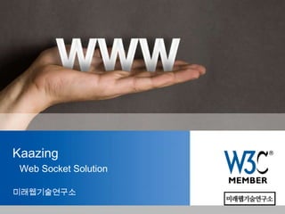 Kaazing
 Web Socket Solution

미래웹기술연구소
 