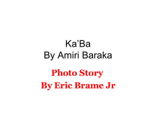 Ka’Ba By Amiri Baraka Photo Story  By Eric Brame Jr 