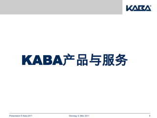 KABA产品与服务


Präsentation © Kaba 2011   Dienstag, 8. März 2011   9
 