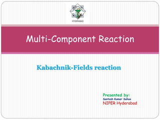 Kabachnik-Fields reaction
Multi-Component Reaction
Presented by:
Santosh Kumar Sahoo
NIPER Hyderabad
 