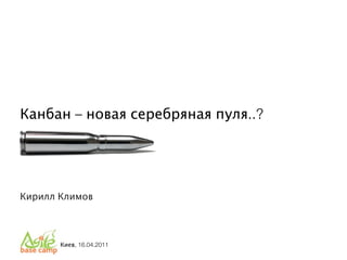 Канбан – новая серебряная пуля..?




Кирилл Климов



       Киев, 16.04.2011
 