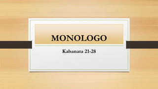 MONOLOGO
Kabanata 21-28
 