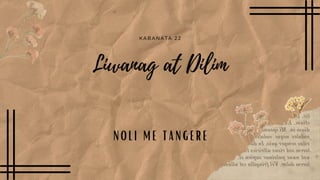 KABANATA 22
Liwanag at Dilim
NOLI ME TANGERE
 