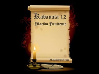 Kabanata 12
Placido Penitente




        Ikalawang Grupo
 