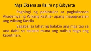 Mga Eksena sa Ilalim ng Kubyerta
Paghingi ng pahintulot sa pagkakaroon
Akademya ng Wikang Kastila- upang mapag-aralan
ang wikang Kastila
Sagabal sa lahat ng balakin ang mga tao sa
una dahil sa balakid muna ang naiisip bago ang
kabutihan.
 