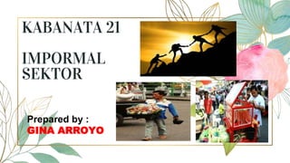 KABANATA 21
IMPORMAL
SEKTOR
Prepared by :
GINA ARROYO
 
