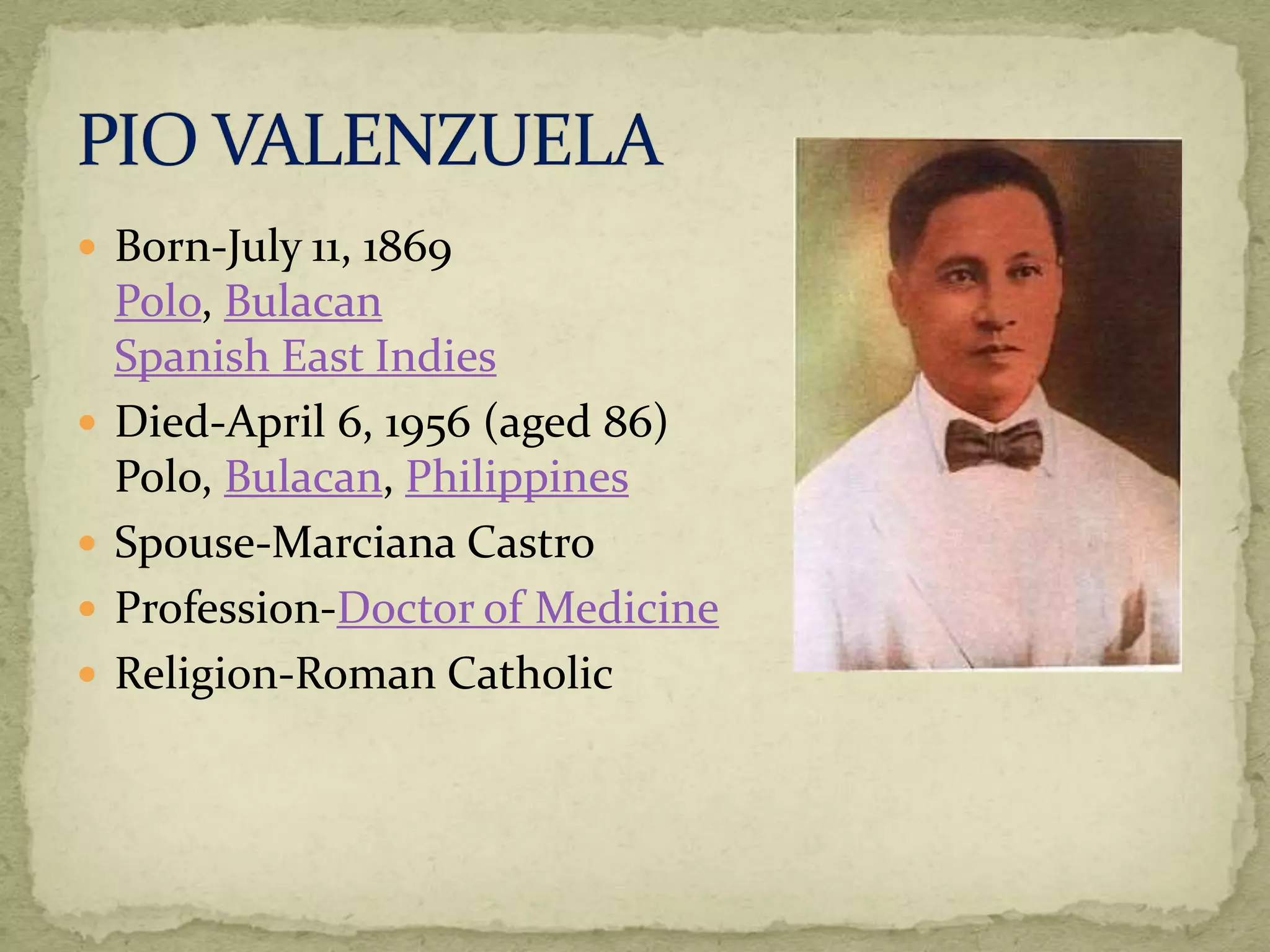  Born-July 11, 1869 
Polo, Bulacan 
Spanish East Indies 
 Died-April 6, 1956 (aged 86) 
Polo, Bulacan, Philippines 
 Spouse-Marciana Castro 
 Profession-Doctor of Medicine 
 Religion-Roman Catholic 
 