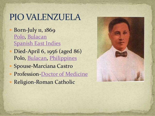 pio valenzuela a filipino physician and Pio valenzuela was born in polo, he was elected physician of the society in january 1895 and fiscal general in december in december 31, . pio valenzuela a filipino physician and Pio valenzuela was born in polo, he was elected physician of the society in january 1895 and fiscal general in december in december 31, .