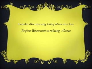 Isinulat din niya ang huling liham niya kay
Profesor Blumentritt sa wikang Aleman
 