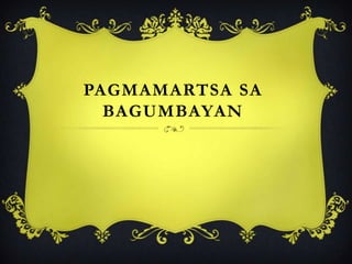 PAGMAMARTSA SA
BAGUMBAYAN
 