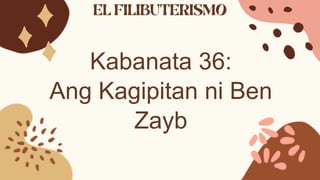 Kabanata 36:
Ang Kagipitan ni Ben
Zayb
 