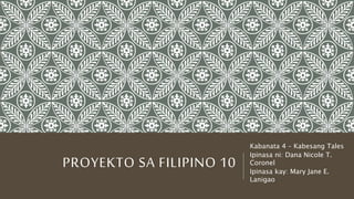 PROYEKTO SA FILIPINO 10
Kabanata 4 – Kabesang Tales
Ipinasa ni: Dana Nicole T.
Coronel
Ipinasa kay: Mary Jane E.
Lanigao
 