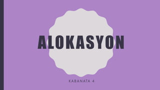 ALOKASYON
K A B A N ATA 4
 