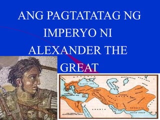 ANG PAGTATATAG NG
   IMPERYO NI
 ALEXANDER THE
      GREAT
 