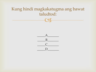 Kung hindi magkakatugma ang bawat
taludtod:



_____A_______
_____B_______
_____C_______
_____D_______

 