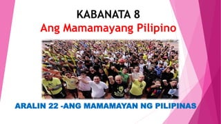 KABANATA 8
Ang Mamamayang Pilipino
ARALIN 22 -ANG MAMAMAYAN NG PILIPINAS
 
