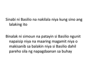 Sinabi ni Basilio na nakilala niya kung sino ang
  lalaking ito

Binalak ni simoun na patayin si Basilio ngunit
  napaisip niya na maaring magamit niya o
  makisanib sa balakin niya si Basilio dahil
  pareho sila ng napagdaanan sa buhay
 
