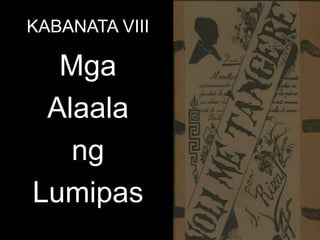 KABANATA VIII
Mga
Alaala
ng
Lumipas
 