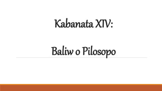 KabanataXIV:
Baliwo Pilosopo
 