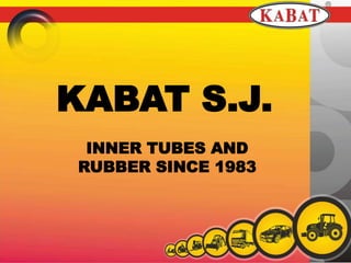 INNER TUBES AND
RUBBER SINCE 1983
KABAT S.J.
 