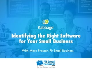 Identifying the Right Software
for Your Small Business
With Marc Prosser, Fit Small Business
 