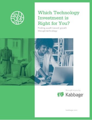 Which Technology
Investment is
Right for You?
Finding a path toward growth
through technology
Brought to you by
kabbage.com
 