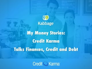 1
With Gibson & Eli, Bench.co
My Money Stories:
Credit Karma
Talks Finances, Credit and Debt
 